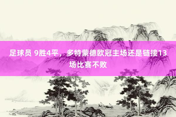 足球员 9胜4平，多特蒙德欧冠主场还是链接13场比赛不败