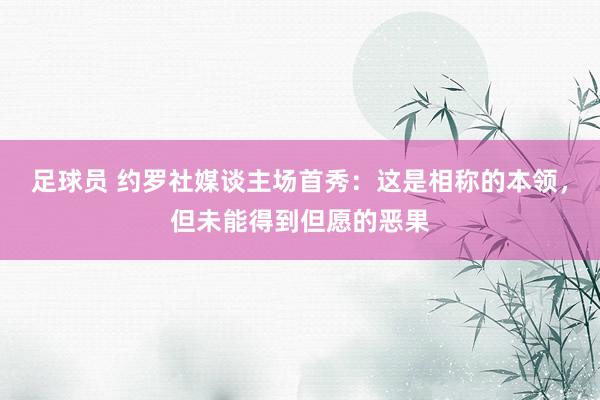 足球员 约罗社媒谈主场首秀：这是相称的本领，但未能得到但愿的恶果